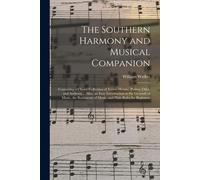 The Southern Harmony And Musical Companion: Containing A Choice Collection Of Tunes, Hymns, Psalms, Odes, And Anthems ... Also, An Easy Introduction T