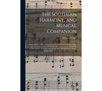 The Southern Harmony, And Musical Companion: Containing A Choice Collection Of Tunes, Hymns, Psalms, Odes, And Anthems; Selected From The Most Eminent