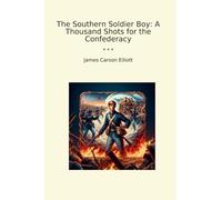 The Southern Soldier Boy: A Thousand Shots for the Confederacy (Classic Books)