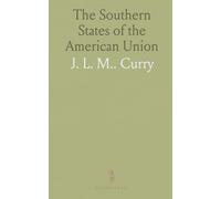 The Southern States of the American Union: Considered in Their Relations to the Constitution of the United States and to the Resulting Union