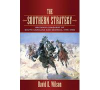 The Southern Strategy: Britain's Conquest of South Carolina and Georgia, 1775 1780