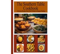 The Southern Table Cookbook: Delicious Recipes from Fried Chicken to Banana Pubbing: Bring the South to Your Kitchen