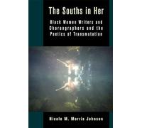 The Souths in Her: Black Women Writers and Choreographers and the Poetics of Transmutation