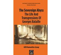 The Sovereign Abyss: The Life And Transgressions Of Georges Bataille
