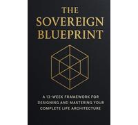THE SOVEREIGN BLUEPRINT: A 13-Week Goal Setting Journal for Mastering Productivity, Strategic Alignment, and Building Your Life Architecture