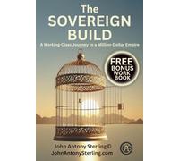 The Sovereign Build: A Working-Class Journey to a Million-Dollar Empire
