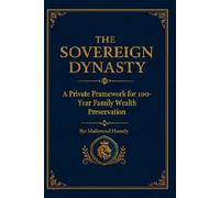 THE SOVEREIGN DYNASTY: A Private Framework for 100-Year Family Wealth Preservation