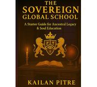 The Sovereign Global School: A Starter Guide for Ancestral Legacy & Soul Education