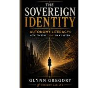 The Sovereign Identity: Autonomy Literacy© How To Stay “You” In a System