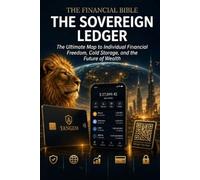 The Sovereign Ledger: The Financial Bible: The Ultimate Map to Individual Financial Freedom, Cold Storage, and the Future of Wealth
