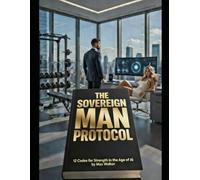 The Sovereign Man Protocol: 12 Codes for Strength in the Age of AI