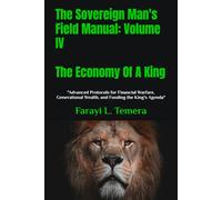 The Sovereign Man's Field Manual: Volume IV - The Economy Of A King: "Advanced Protocols for Financial Warfare, Generational Wealth, and Funding the King's Agenda"
