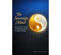 The Sovereign Mind: Ancient Chinese Secrets for Maintaining Initiative in a World of Change