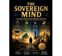 The Sovereign Mind: Ancient Wisdom for Modern Mastery