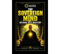The Sovereign Mind: Beyond Self-Mastery: Hermetic Philosophy, Mental Alchemy, Gnostic Wisdom, Personal Sovereignty and Conscious Creation: Beyond Self-Mastery: Hermetic Philosophy, B&W Edition.