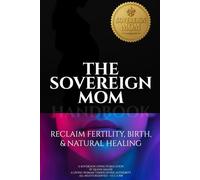 The Sovereign Mom Handbook: Reclaim Fertility, Birth, & Natural Healing