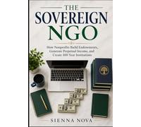 The Sovereign NGO: How Nonprofits Build Endowments, Generate Perpetual Income, and Create 100 Year Institutions