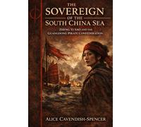 The Sovereign of the South China Sea: Zheng Yi Sao and the Guangdong Pirate Confederation: How a Woman Built the Greatest Pirate Empire in History-and Forced an Empire to Negotiate