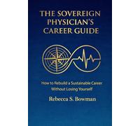 The Sovereign Physician’s Career Guide: How To Rebuild A Sustainable Career Without Losing Yourself
