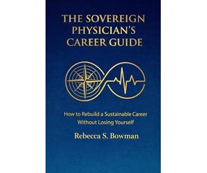 The Sovereign Physician’s Career Guide: How To Rebuild A Sustainable Career Without Losing Yourself