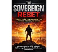 The Sovereign Reset: 31 Days to Tactical Resilience for Founders, Operators, and Leaders: A Strategic Protocol for Focus, Discipline, High-Leverage Decisions, and Peak Performance Under Pressure