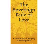 The Sovereign Rule of Love: A Meditation on Shaping a New Republic
