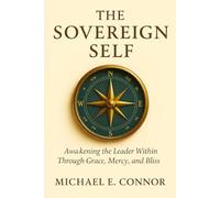 The Sovereign Self: Awakening the Leader Within Through Grace, Mercy, Bliss, and Illumination