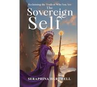The SOVEREIGN SELF: Reclaiming The Truth of Who You Are