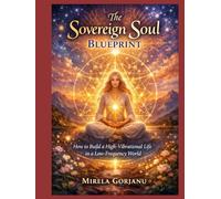The Sovereign Soul Blueprint: How to Build a High-Vibrational Life in a Low-Frequency World