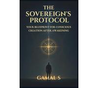The Sovereign's Protocol: Your Blueprint for Conscious Creation After Awakening