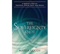 The Sovereignty Knot: A Woman's Way To Freedom, Power, Love, And Magic