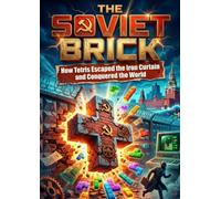 The Soviet Brick: How Tetris Escaped the Iron Curtain and Conquered the World