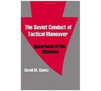 The Soviet Conduct Of Tactical Maneuver: Spearhead Of The Offensive (Soviet Russian Military Theory And Practice)