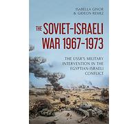 The Soviet-Israeli War, 1969-1973: The USSR's Intervention in the Egyptian-Israeli Conflict