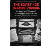 The Soviet KGB Training Manual: Methods and Tradecraft of Intelligence Operations - Surveillance, Espionage, Agent Recruitment, and Covert Communications