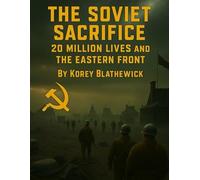 The Soviet Sacrifice: 20 Million Lives And The Eastern Front (Battles That Changed The World)