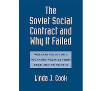 The Soviet Social Contract and Why It Failed: Welfare Policy and Workers' Politics from Brezhnev to Yeltsin