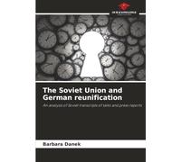 The Soviet Union and German reunification: An analysis of Soviet transcripts of talks and press reports