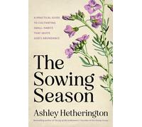The Sowing Season: A Practical Guide to Cultivating Small Habits That Invite God's Abundance
