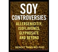 THE SOY DILEMMA: Allergy, Estrogen, Glyphosate and Global Controversies-The Truth About Soy’s Impact on Human Health