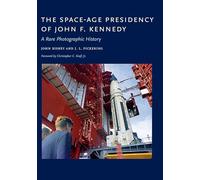 The Space-Age Presidency of John F. Kennedy: A Rare Photographic History