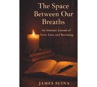 The Space Between Our Breaths: An Intimate Journal of Love, Loss, and Becoming