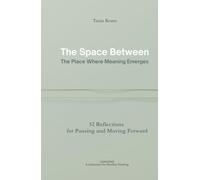 The Space Between - The Place Where Meaning Emerges: 52 Reflections for Pausing and Moving Forward
