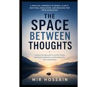 THE SPACE BETWEEN THOUGHTS: A practical approach to mental clarity, emotional regulation, and breaking free from rumination