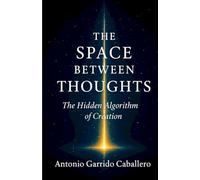 The Space Between Thoughts: The Hidden Algorithm of Creation