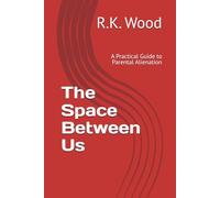 The Space Between Us: A Practical Guide to Parental Alienation