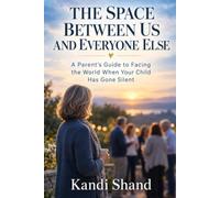 The Space Between Us and Everyone Else: A Parent's Guide to Facing the World When Your Child Has Gone Silent