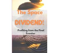 The Space Dividend: Profiting from the Final Frontier