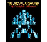 The Space Invaders: In Search of Lost Time The Complete Interviews