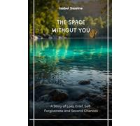 The Space Without You: A Story of Loss, Grief, Self-Forgiveness and Second Chances